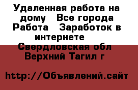 Удаленная работа на дому - Все города Работа » Заработок в интернете   . Свердловская обл.,Верхний Тагил г.